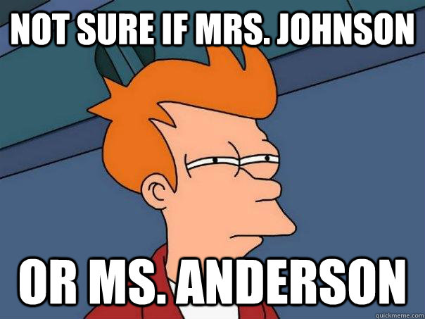 not sure if mrs. johnson or ms. anderson  Futurama Fry