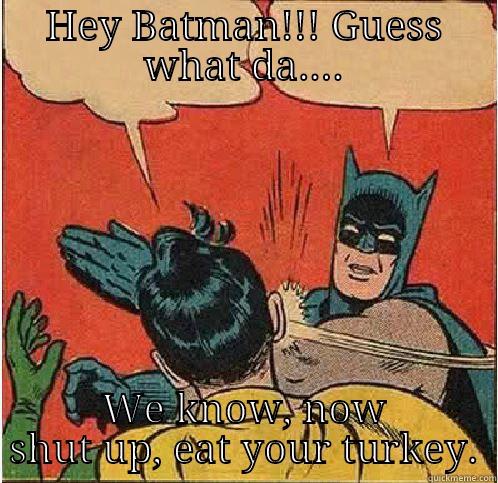 HEY BATMAN!!! GUESS WHAT DA.... WE KNOW, NOW SHUT UP, EAT YOUR TURKEY. Batman Slapping Robin