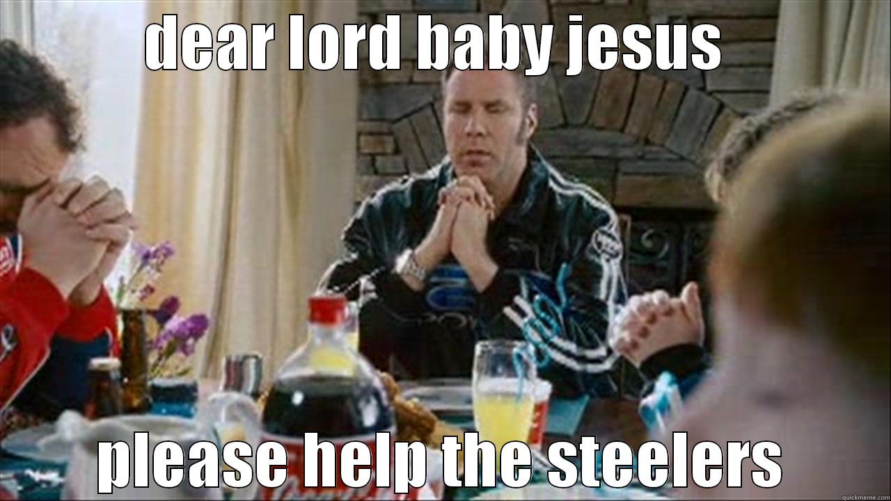 dear lord baby jesus - DEAR LORD BABY JESUS  PLEASE HELP THE STEELERS Misc