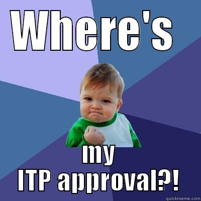 WHERE'S  MY ITP APPROVAL?! Success Kid
