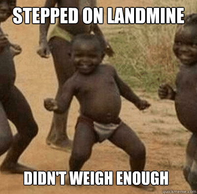 Stepped on Landmine Didn't weigh enough  Third World Success Kid