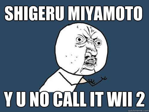 Shigeru Miyamoto y u no call it wii 2  Y U No
