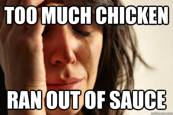 Too much chicken Ran out of sauce - Too much chicken Ran out of sauce  First World Problems
