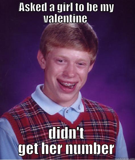 ASKED A GIRL TO BE MY VALENTINE  DIDN'T GET HER NUMBER Bad Luck Brian