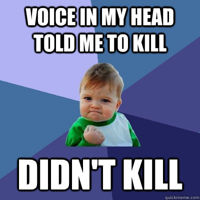 Voice in my head told me to kill  didn't kill - Voice in my head told me to kill  didn't kill  Success Kid