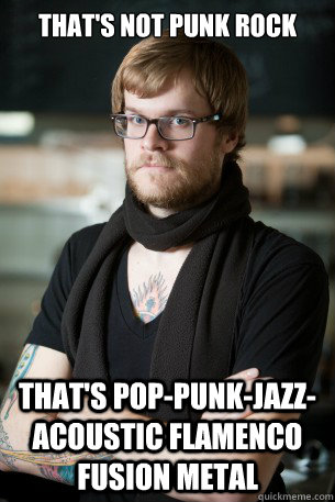 That's not punk rock That's pop-punk-jazz-acoustic flamenco fusion metal  Hipster Barista