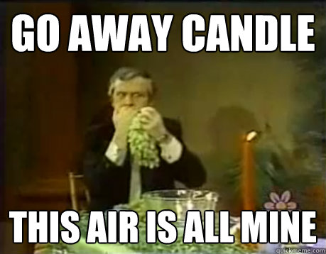 Go away candle This air is all mine  