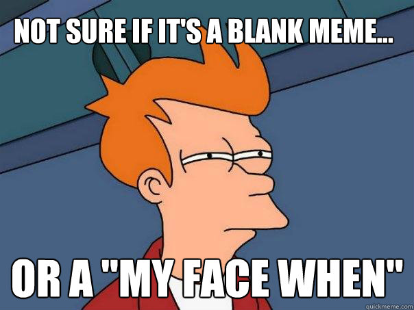 Not sure if it's a blank meme... Or a 
