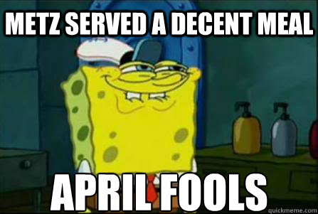 April fools Metz served a decent meal - April fools Metz served a decent meal  april fools spongebob