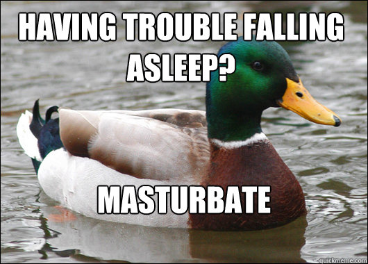 Having trouble falling asleep? Masturbate  Actual Advice Mallard