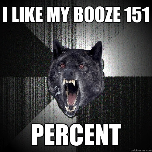 I like my booze 151 Percent  Insanity Wolf