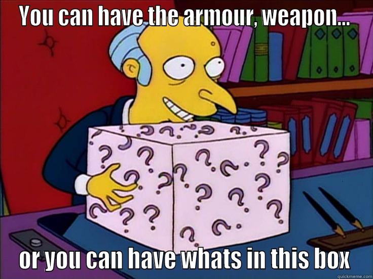 YOU CAN HAVE THE ARMOUR, WEAPON... OR YOU CAN HAVE WHATS IN THIS BOX Misc