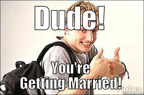 dude getting married - DUDE! YOU'RE GETTING MARRIED! Misc