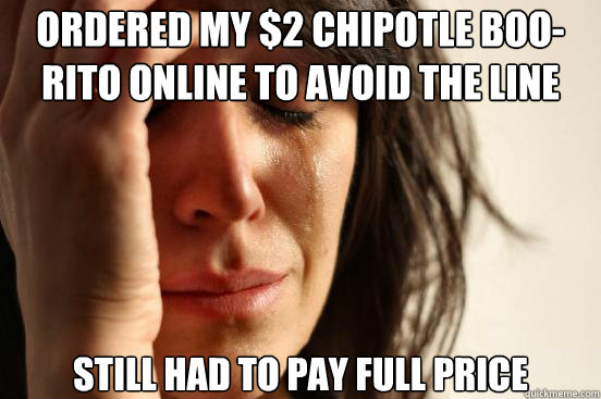 Ordered my $2 Chipotle Boo-rito online to avoid the line still had to pay full price  First World Problems