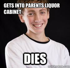 gets into parents liquor cabinet dies  High School Freshman