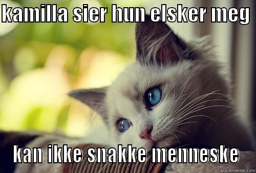 KAMILLA SIER HUN ELSKER MEG  KAN IKKE SNAKKE MENNESKE First World Problems Cat