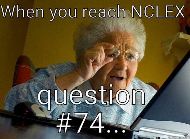 WHEN YOU REACH NCLEX  QUESTION #74... Grandma finds the Internet