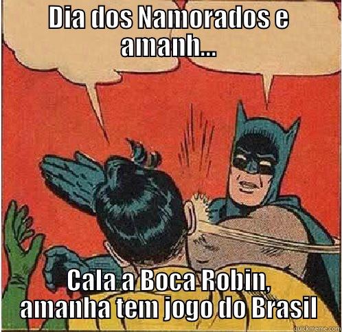 DIA DOS NAMORADOS E AMANH... CALA A BOCA ROBIN, AMANHA TEM JOGO DO BRASIL Batman Slapping Robin