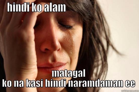 HINDI KO ALAM                                   MATAGAL KO NA KASI HINDI NARAMDAMAN EE First World Problems