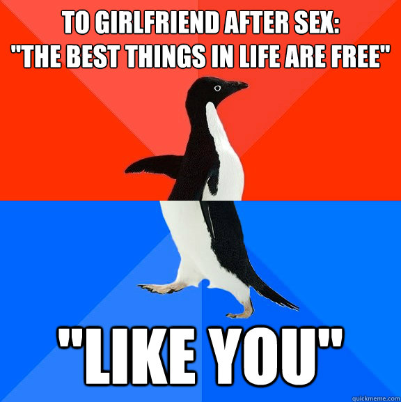 To girlfriend after sex: 
