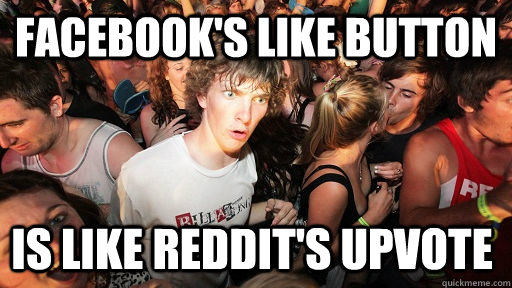 Facebook's like button is like reddit's upvote   Sudden Clarity Clarence