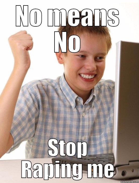 NO MEANS NO STOP RAPING ME First Day on the Internet Kid