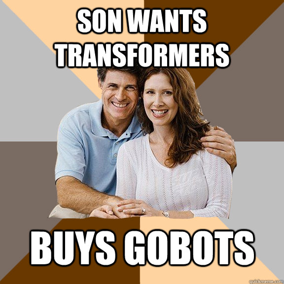 Son wants transformers  Buys GoBots  Scumbag Parents