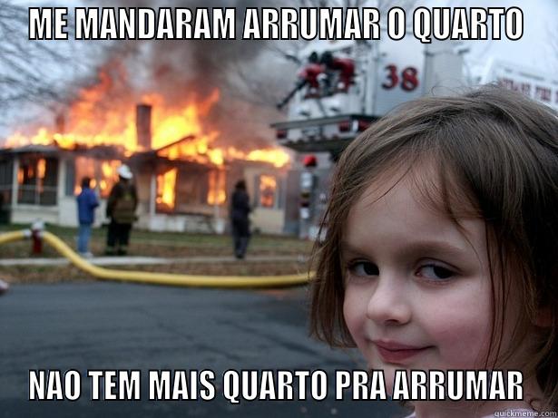 ME MANDARAM ARRUMAR O QUARTO NAO TEM MAIS QUARTO PRA ARRUMAR Disaster Girl
