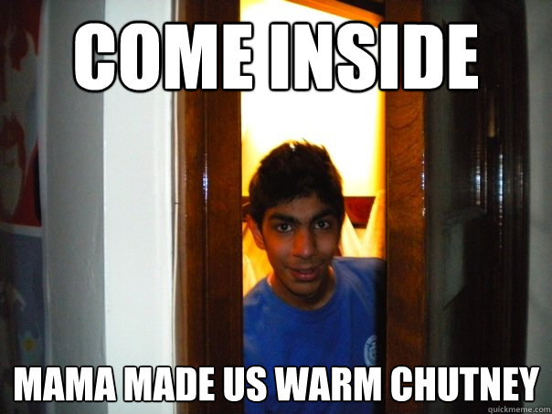 come inside mama made us warm chutney - come inside mama made us warm chutney  hungry indian