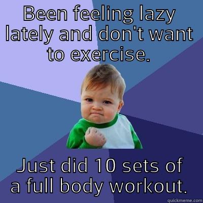BEEN FEELING LAZY LATELY AND DON'T WANT TO EXERCISE. JUST DID 10 SETS OF A FULL BODY WORKOUT. Success Kid