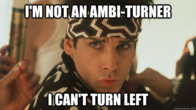 I'm not an ambi-turner i can't turn left - I'm not an ambi-turner i can't turn left  Zoolander