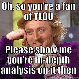 OH, SO YOU'RE A FAN OF TLOU PLEASE SHOW ME YOU'RE IN-DEPTH ANALYSIS ON IT THEN Creepy Wonka