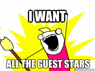 ALL the guest stars i want  All The Thigns