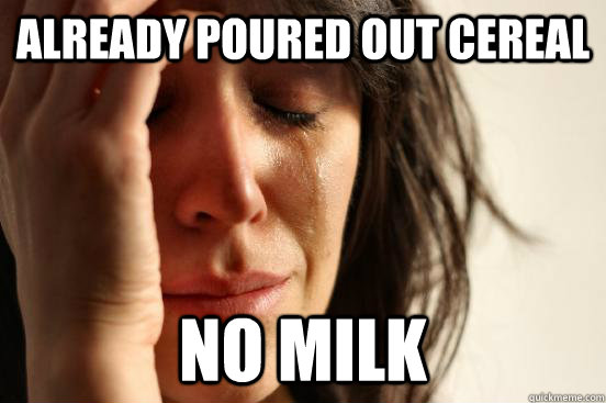 Already poured out cereal No milk  First World Problems