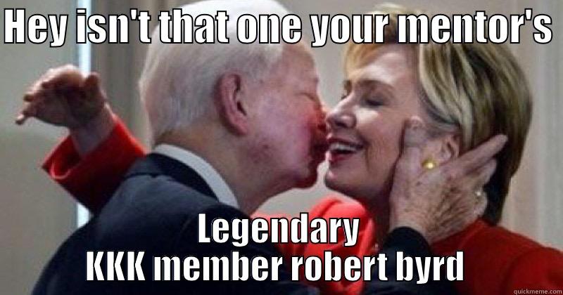 HEY ISN'T THAT ONE YOUR MENTOR'S  LEGENDARY KKK MEMBER ROBERT BYRD  Misc