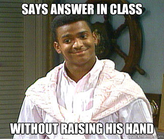 Says answer in class without raising his hand - Says answer in class without raising his hand  Carlton