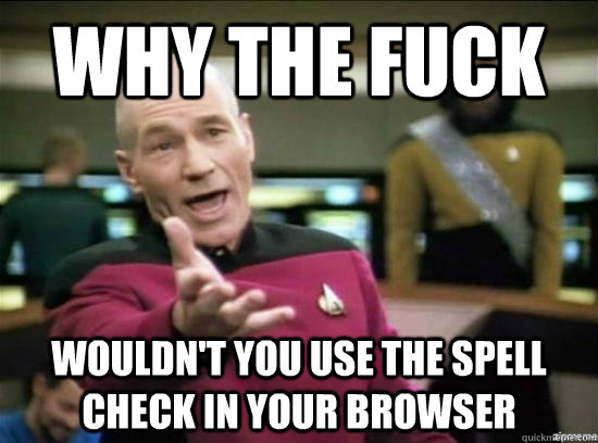 Why the fuck wouldn't you use the spell check in your browser - Why the fuck wouldn't you use the spell check in your browser  Annoyed Picard HD