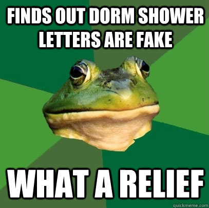 finds out dorm shower letters are fake what a relief - finds out dorm shower letters are fake what a relief  Foul Bachelor Frog