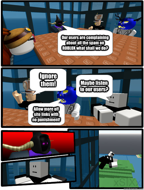 Our users are complaining about all the spam on ROBLOX what shall we do? Ignore them! Allow more off site links with no punishment! Maybe listen to our users?  ROBLOX Meeting Suggestion