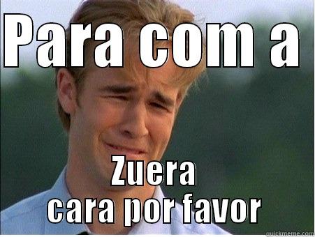 PARA COM A  ZUERA CARA POR FAVOR 1990s Problems