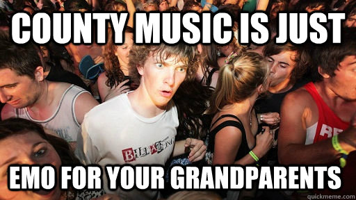 County music is just emo for your grandparents  Sudden Clarity Clarence