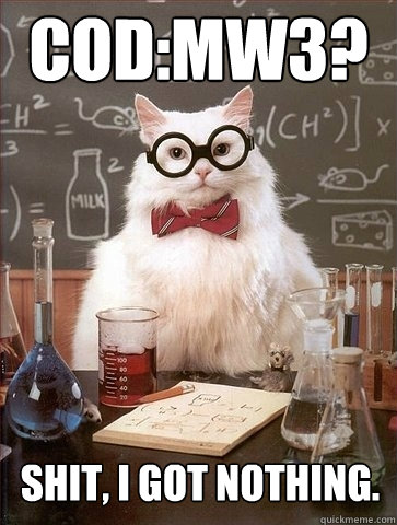 COD:MW3? Shit, I got nothing.  Chemistry Cat