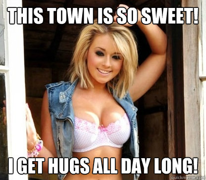 this town is so sweet! i get hugs all day long!  Julie Doesnt Realize Shes Hot