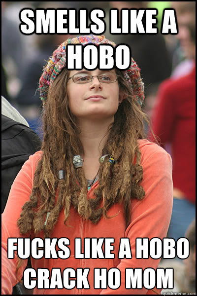 Smells like a hobo fucks like a hobo
Crack ho mom - Smells like a hobo fucks like a hobo
Crack ho mom  College Liberal