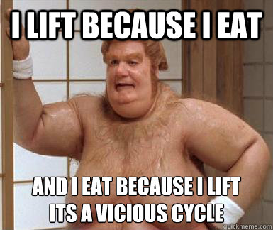 I lift because I eat and I eat because I lift
its a vicious cycle - I lift because I eat and I eat because I lift
its a vicious cycle  Fat Bastard