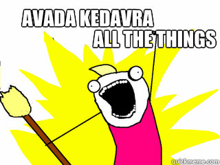 avada kedavra all the things  All The Things
