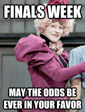 FINALS WEEK May the odds be ever in your favor  May the odds be ever in your favor