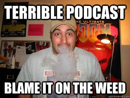 Terrible Podcast Blame it on the weed - Terrible Podcast Blame it on the weed  Joe Rogan