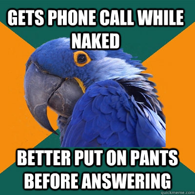 Gets phone call while naked better put on pants before answering  - Gets phone call while naked better put on pants before answering   Paranoid Parrot