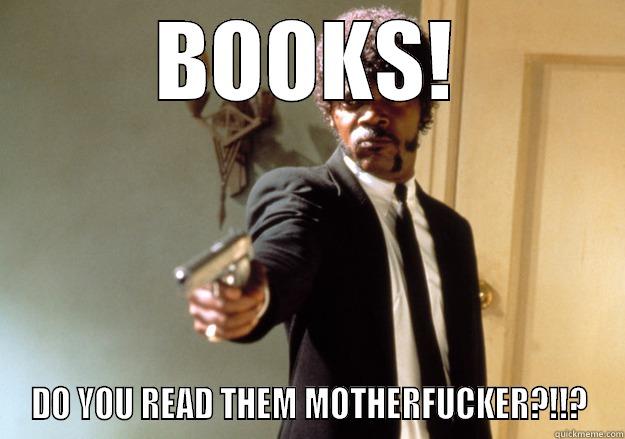 BOOKS! DO YOU READ THEM MOTHERFUCKER?!!? Samuel L Jackson